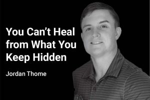 You Can't Heal from what you keep hidden with Jordan Thome