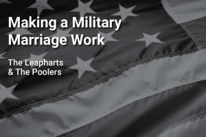 Making a Military Marriage Work with The Poolers and Leapharts