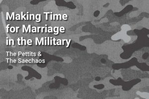 Making Time for Marriage in the Military - with Pettits & Saechaos