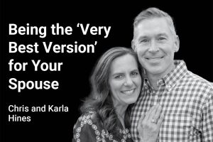 Bring the very best version for your spouse with Chris and Karla Hines