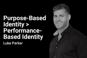 Purpose-Based Identity > Performance-Based Identity with Luke Parker