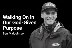 Walking On in Our God-Given Purpose with Ben Malcolmson